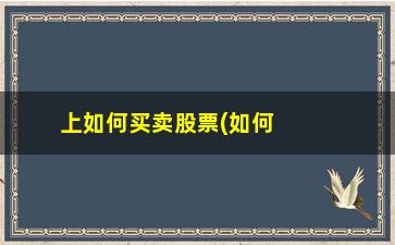 “上如何买卖股票(如何买卖股票收益最大)”/