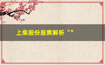 “上柴股份股票解析“**30分钟”知全天走势！牢记这5种“**语言””/