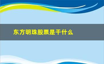 “东方明珠股票是干什么的(在东方明珠可以干什么)”/