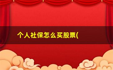 “个人社保怎么买股票(社保购买的股票)”/