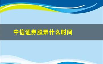 “中信证券股票什么时间复牌(中信证券股票600030)”/