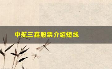 “中航三鑫股票介绍短线搏差价的3个基本技巧”/