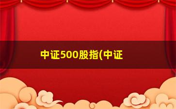 “中证500股指(中证500股指期货交易规则)”/