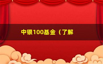 “中银100基金（了解中银100基金的投资步骤和风险控制）”/