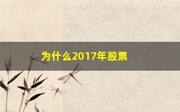 “为什么2017年股票涨的好多(股票为什么十几年不涨)”/