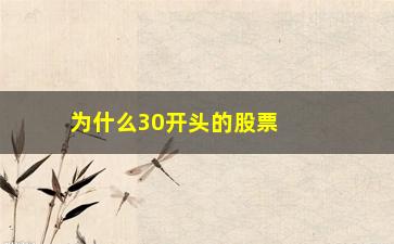 “为什么30开头的股票不能买(为什么不能买00开头的股票)”/