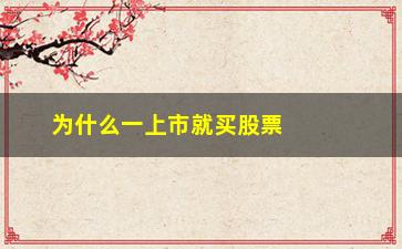 “为什么一上市就买股票(为什么买股票委托不成功)”/