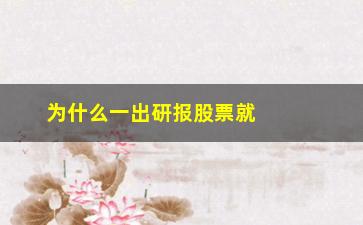 “为什么一出研报股票就跌(为什么研报一发就下跌)”/