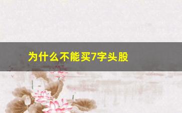 “为什么不能买7字头股票(为什么拉中字头股票)”/