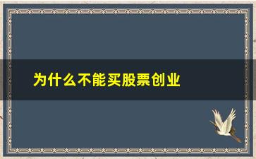 “为什么不能买股票创业板(开通不了创业板怎么买股票)”/