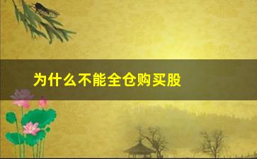 “为什么不能全仓购买股票(底仓为什么不能卖)”/