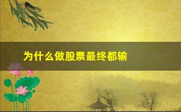 “为什么做股票最终都输(股票为什么要做双底)”/