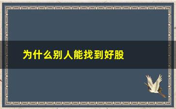 “为什么别人能找到好股票(为什么不能向别人推荐股票)”/