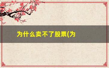 “为什么卖不了股票(为什么卖不了股票的原因)”/