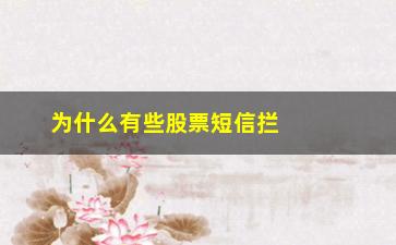 “为什么有些股票短信拦截不了(为什么拦截的短信还能看到)”/