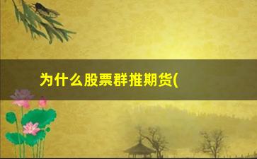 “为什么股票群推期货(股票群推荐期货骗局)”/