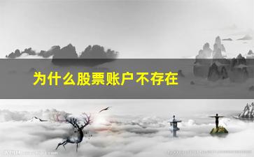 “为什么股票账户不存在(股票账户为什么可用不可取)”/