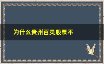 “为什么贵州百灵股票不能上涨(贵州百灵为什么涨停)”/