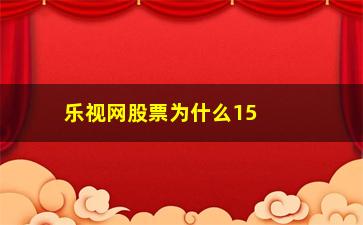 “乐视网股票为什么15元(乐视网3股票为什么买不了)”/