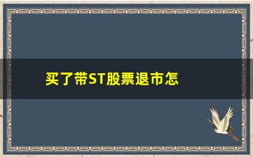 “买了带ST股票退市怎么办(买的股票st了)”/