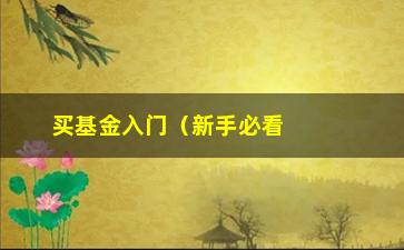 “买基金入门（新手必看基金投资入门指南）”/