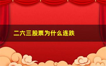 “二六三股票为什么连跌(二六三为什么天天跌)”/