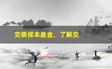 “交银保本基金，了解交银保本基金的投资策略和优势”/