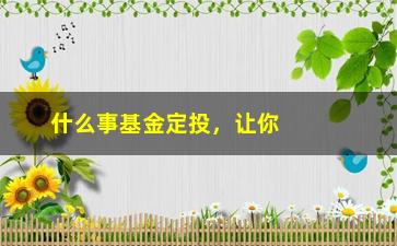 “什么事基金定投，让你了解基金定投的重要性和步骤”/