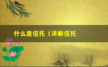 “什么是信托（详解信托的概念和特点）”/