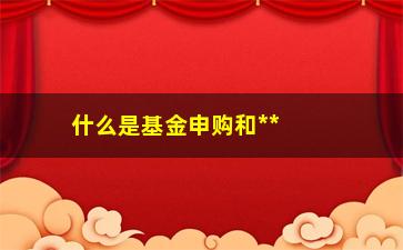 “什么是基金申购和**（基金投资初学者必读）”/