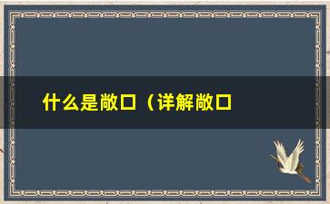 “什么是敞口（详解敞口的定义和作用）”/