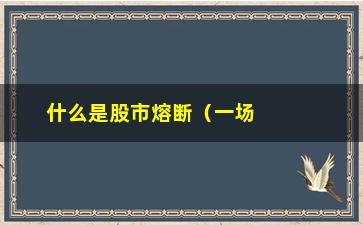 “什么是股市熔断（一场突如其来的灾难）”/