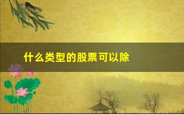 “什么类型的股票可以除权(股票除权什么意思)”/