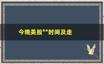 “今晚美股**时间及走势预测”/