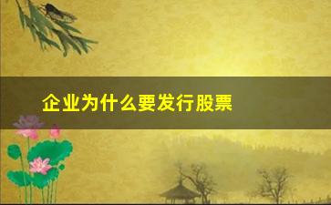 “企业为什么要发行股票(企业为什么要发行股票上市)”/