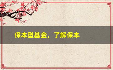 “保本型基金，了解保本型基金的投资策略”/