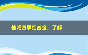 “信诚四季红基金，了解信诚四季红基金的投资策略和表现”/