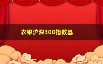 “农银沪深300指数基金(农银沪深300指数基金660008)”/