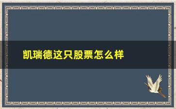 “凯瑞德这只股票怎么样(st凯瑞德)”/