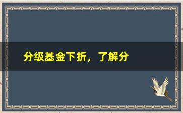 “分级基金下折，了解分级基金下折的原因和应对措施”/