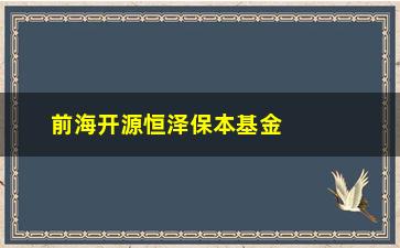 “前海开源恒泽保本基金（投资理财新选择）”/