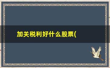 “加关税利好什么股票(中美降关税利好股票)”/