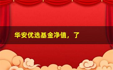 “华安优选基金净值，了解华安优选基金最新净值情况”/