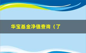 “华宝基金净值查询（了解华宝基金最新净值）”/