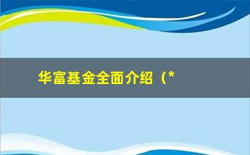 “华富基金全面介绍（**其投资步骤与未来趋势）”/