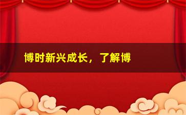 “博时新兴成长，了解博时新兴成长基金的投资策略和风险控制”/