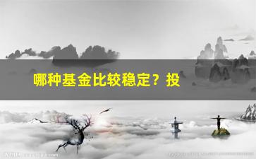 “哪种基金比较稳定？投资专家来解答”/