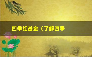 “四季红基金（了解四季红基金的投资特点和优势）”/