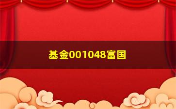 “基金001048富国（详解富国基金001048的投资步骤和表现）”/