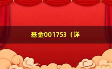 “基金001753（详解该基金的投资步骤和业绩表现）”/